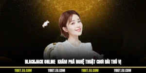 Blackjack Online - Khám Phá Nghệ Thuật Chơi Bài Thú Vị