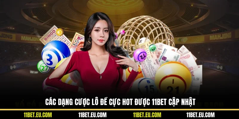 Các dạng cược lô đề cực hot được 11BET cập nhật