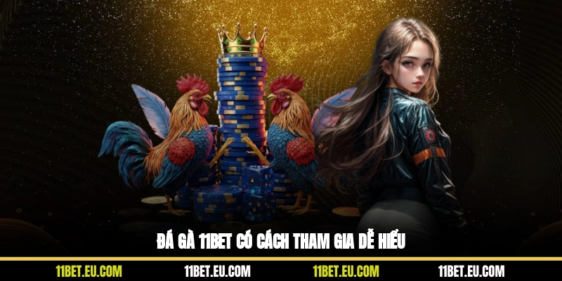 Đá gà 11BET có cách tham gia dễ hiểu