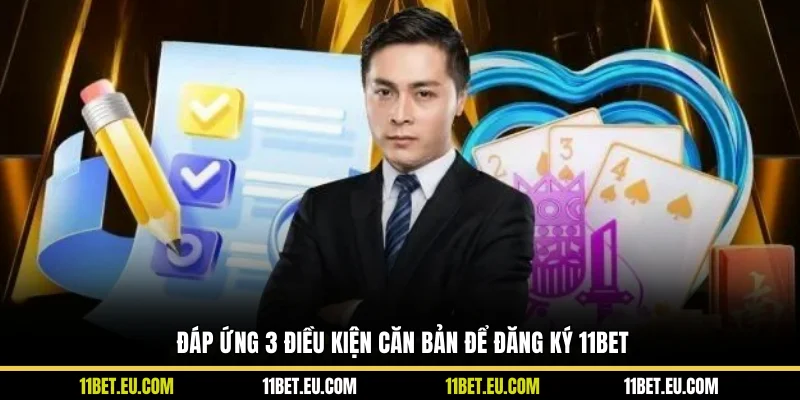 Đáp ứng 3 điều kiện căn bản để đăng ký 11BET