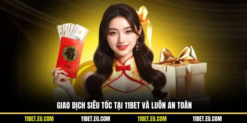 Giao dịch siêu tốc tại 11BET và luôn an toàn