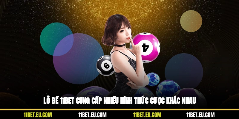 Lô đề 11BET cung cấp nhiều hình thức cược khác nhau