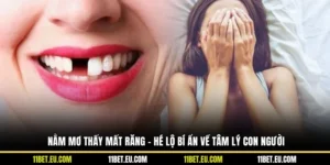 Nằm Mơ Thấy Mất Răng - Hé Lộ Bí Ẩn Về Tâm Lý Con Người