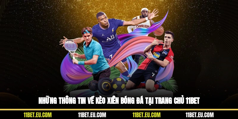 Những thông tin về kèo xiên bóng đá tại trang chủ 11BET