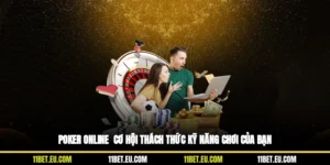 Poker Online - Cơ Hội Thách Thức Kỹ Năng Chơi Của Bạn