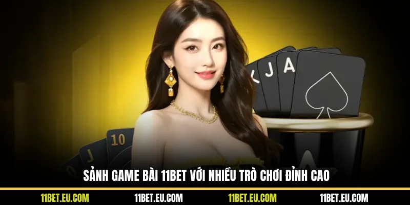 Sảnh game bài 11BET với nhiều trò chơi đỉnh cao